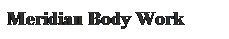 Text Box: Meridian Body Work

