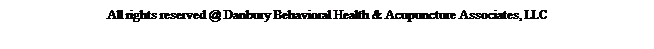 Text Box: All rights reserved @ Danbury Behavioral Health & Acupuncture Associates, LLC
